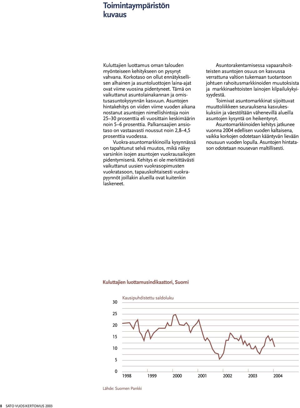 Asuntojen hintakehitys on viiden viime vuoden aikana nostanut asuntojen nimellishintoja noin 25 30 prosenttia eli vuosittain keskimäärin noin 5 6 prosenttia.