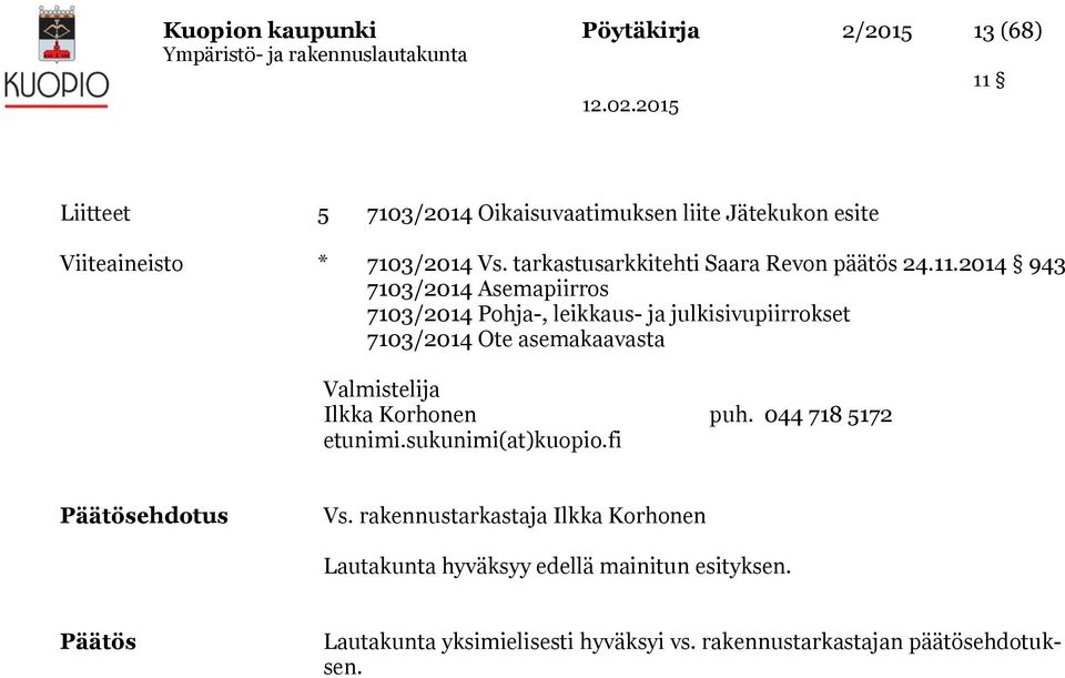 2014 943 7103/2014 Asemapiirros 7103/2014 Pohja-, leikkaus- ja julkisivupiirrokset 7103/2014 Ote asemakaavasta Valmistelija Ilkka