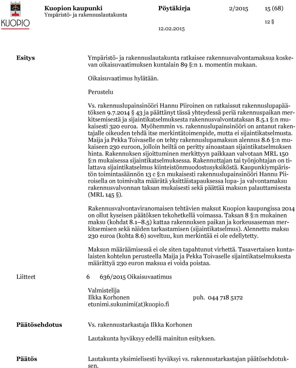 2014 43 ja päättänyt tässä yhteydessä periä rakennuspaikan merkitsemisestä ja sijaintikatselmuksesta rakennusvalvontataksan 8.5.1 :n mukaisesti 320 euroa. Myöhemmin vs.