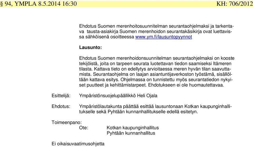 fi/lausuntopyynnot Lausunto: Ehdotus Suomen merenhoidonsuunnitelman seurantaohjelmaksi on kooste tekijöistä, joita on tarpeen seurata luotettavan tiedon saamiseksi Itämeren tilasta.