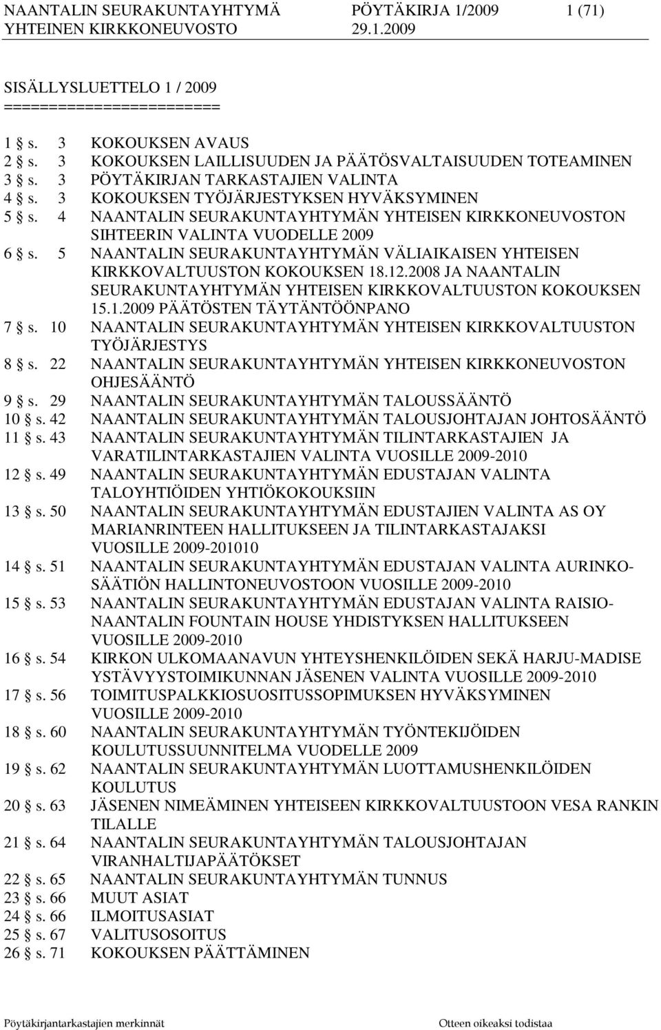 5 NAANTALIN SEURAKUNTAYHTYMÄN VÄLIAIKAISEN YHTEISEN KIRKKOVALTUUSTON KOKOUKSEN 18.12.2008 JA NAANTALIN SEURAKUNTAYHTYMÄN YHTEISEN KIRKKOVALTUUSTON KOKOUKSEN 15.1.2009 PÄÄTÖSTEN TÄYTÄNTÖÖNPANO 7 s.