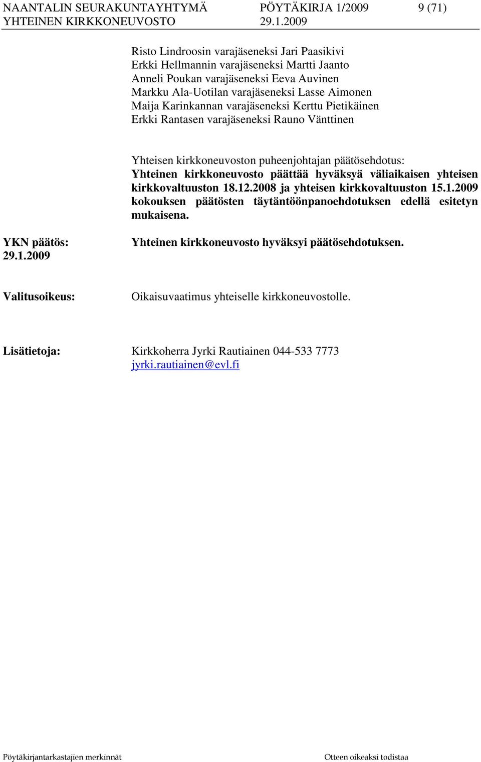 Yhteinen kirkkoneuvosto päättää hyväksyä väliaikaisen yhteisen kirkkovaltuuston 18.12.2008 ja yhteisen kirkkovaltuuston 15.1.2009 kokouksen päätösten täytäntöönpanoehdotuksen edellä esitetyn mukaisena.