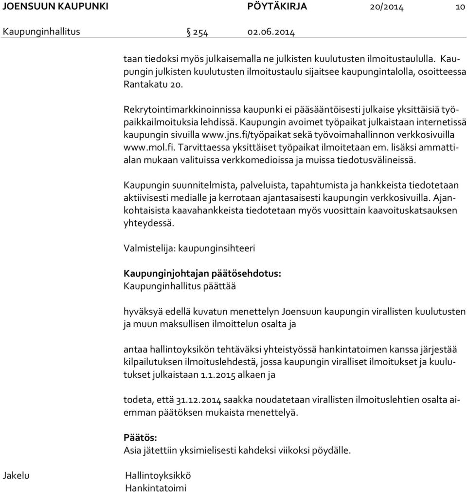 Rekrytointimarkkinoinnissa kaupunki ei pääsääntöisesti julkaise yksittäisiä työpaik ka il moi tuk sia lehdissä. Kaupungin avoimet työpaikat julkaistaan internetissä kau pun gin sivuilla www.jns.