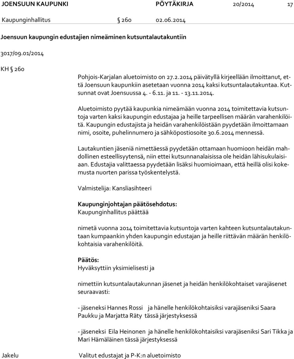 Aluetoimisto pyytää kaupunkia nimeämään vuonna 2014 toimitettavia kut sunto ja varten kaksi kaupungin edustajaa ja heille tarpeellisen määrän va ra hen ki löitä.