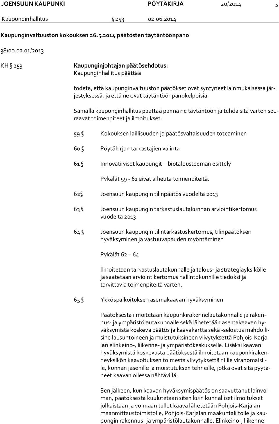 01/2013 KH 253 Kaupunginjohtajan päätösehdotus: Kaupunginhallitus päättää todeta, että kaupunginvaltuuston päätökset ovat syntyneet lainmukaisessa järjes tyk ses sä, ja että ne ovat