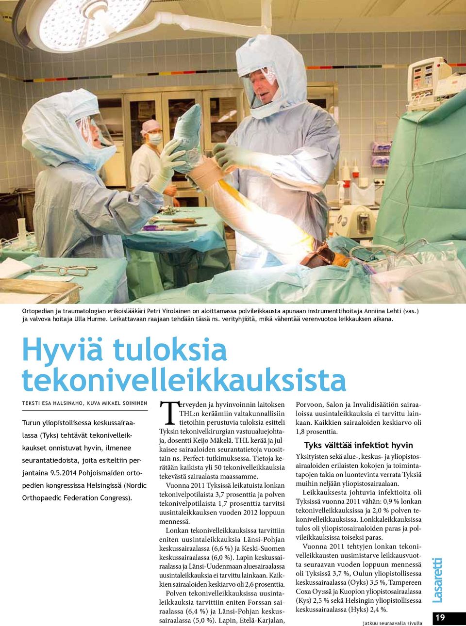 Hyviä tuloksia tekonivelleikkauksista Teksti Esa Halsinaho, kuva Mikael Soininen Turun yliopistollisessa keskussairaalassa (Tyks) tehtävät tekonivelleikkaukset onnistuvat hyvin, ilmenee