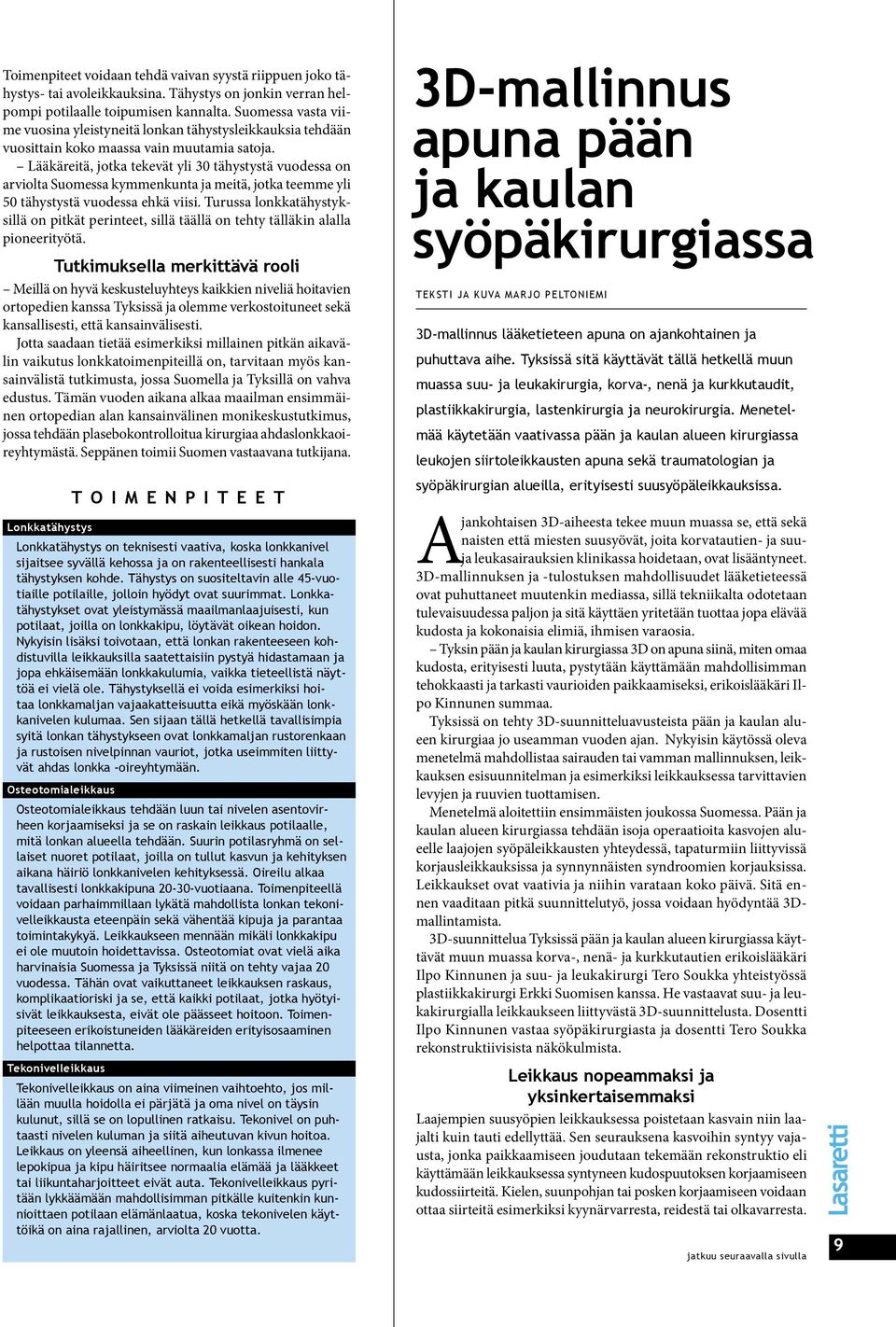 Lääkäreitä, jotka tekevät yli 30 tähystystä vuodessa on arviolta Suomessa kymmenkunta ja meitä, jotka teemme yli 50 tähystystä vuodessa eh kä viisi.