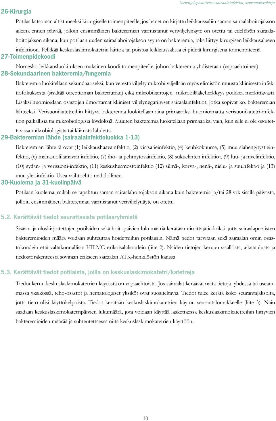 Pelkkää keskuslaskimokatetrin laittoa tai poistoa leikkaussalissa ei pidetä kirurgisena toimenpiteenä.