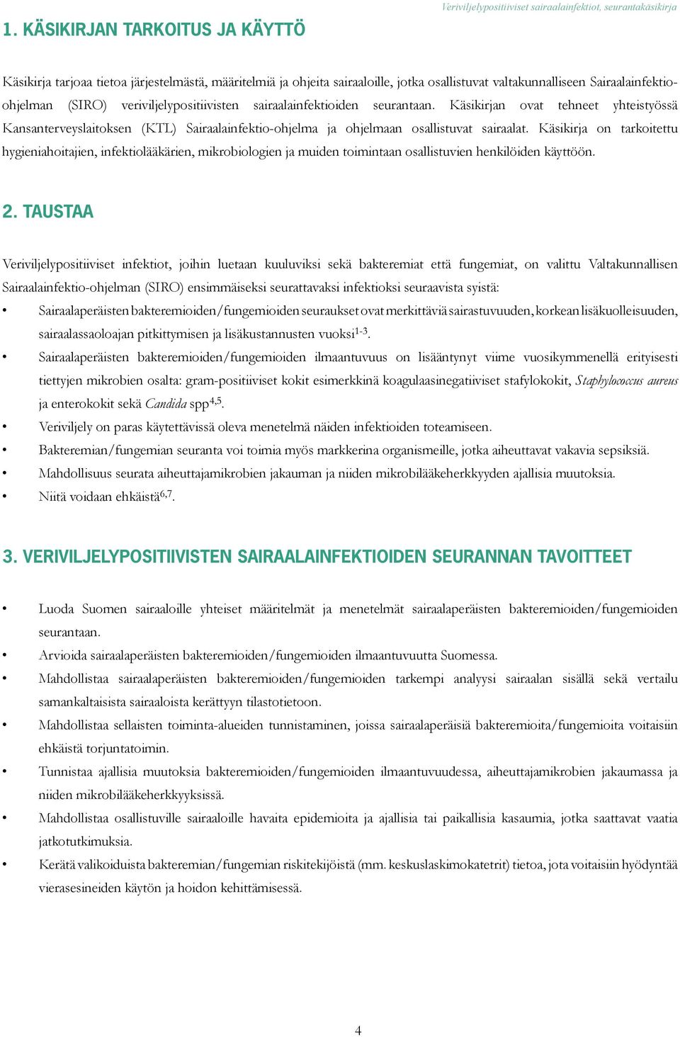 Käsikirja on tarkoitettu hygieniahoitajien, infektiolääkärien, mikrobiologien ja muiden toimintaan osallistuvien henkilöiden käyttöön. 2.