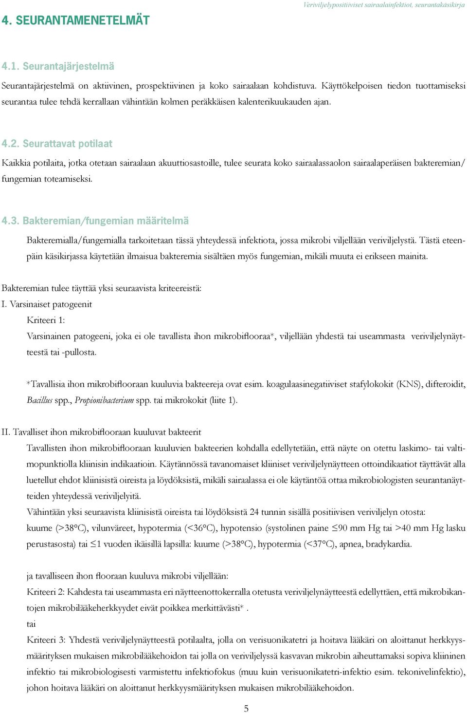 Seurattavat potilaat Kaikkia potilaita, jotka otetaan sairaalaan akuuttiosastoille, tulee seurata koko sairaalassaolon sairaalaperäisen bakteremian/ fungemian toteamiseksi. 4.3.