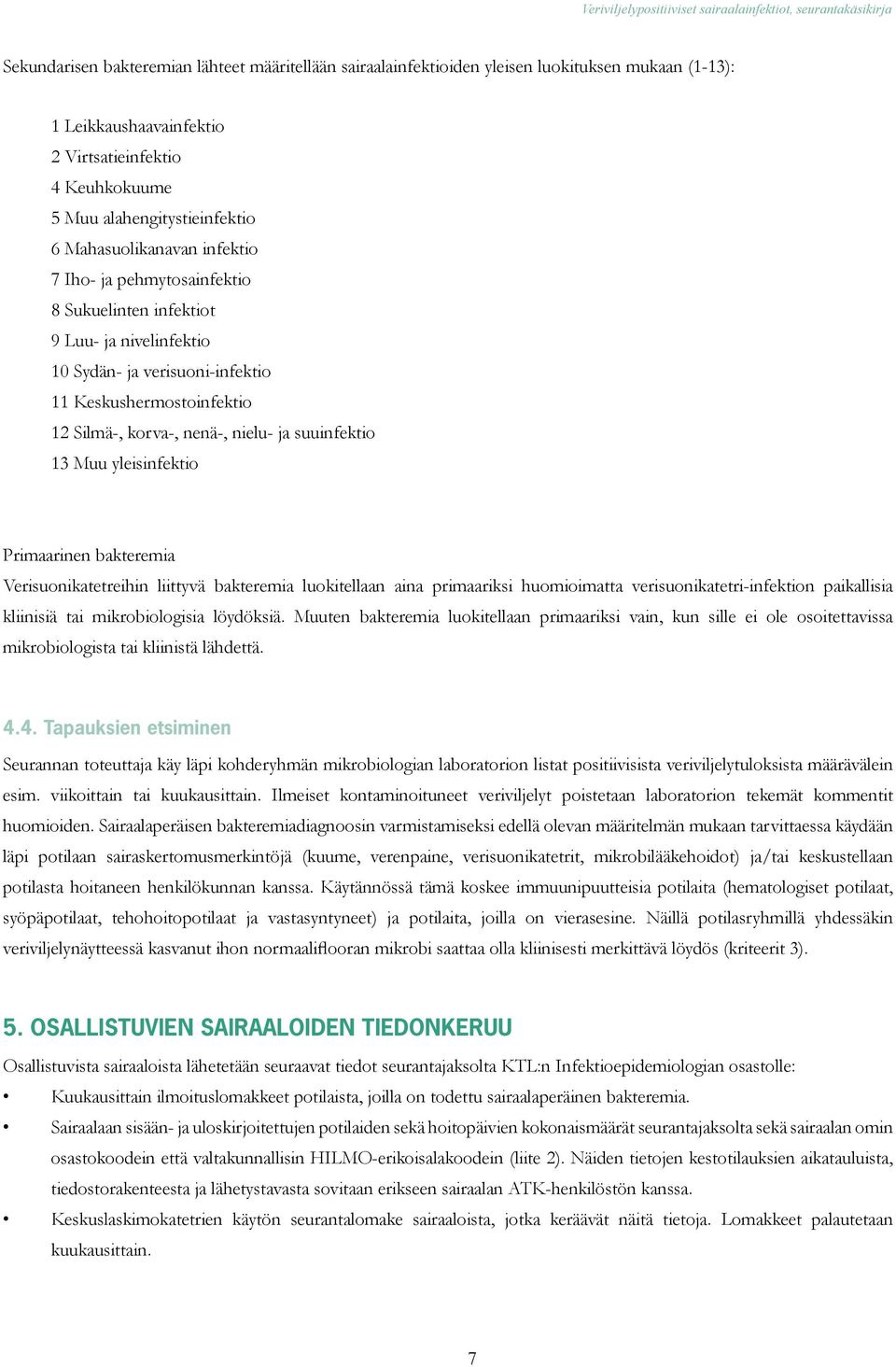 suuinfektio 13 Muu yleisinfektio Primaarinen bakteremia Verisuonikatetreihin liittyvä bakteremia luokitellaan aina primaariksi huomioimatta verisuonikatetri-infektion paikallisia kliinisiä tai
