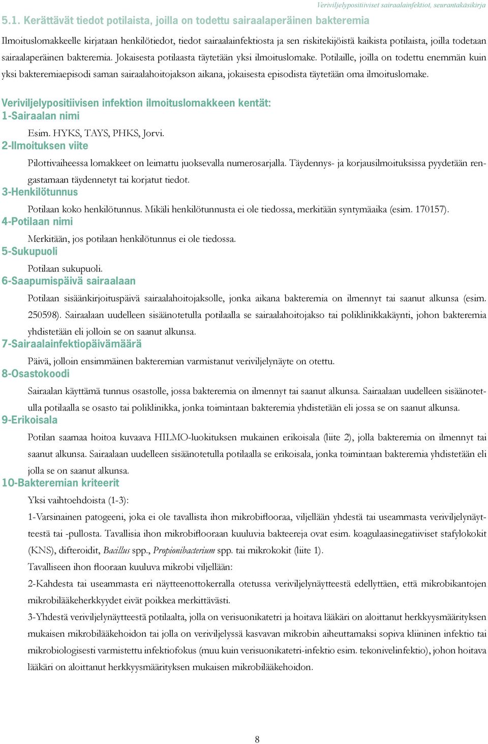 Potilaille, joilla on todettu enemmän kuin yksi bakteremiaepisodi saman sairaalahoitojakson aikana, jokaisesta episodista täytetään oma ilmoituslomake.