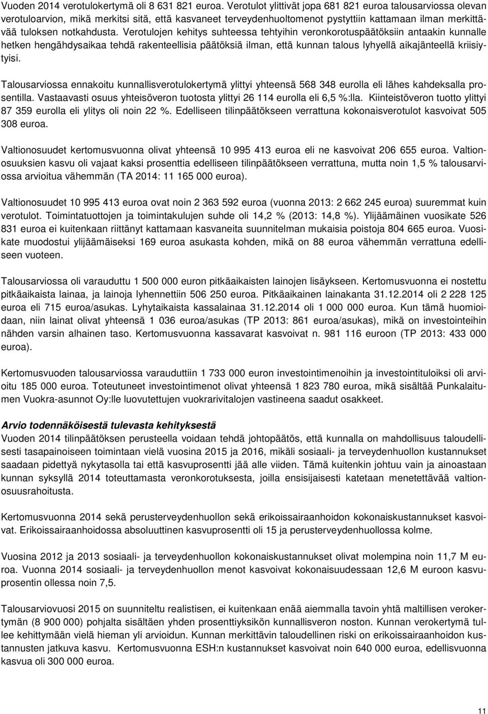 Verotulojen kehitys suhteessa tehtyihin veronkorotuspäätöksiin antaakin kunnalle hetken hengähdysaikaa tehdä rakenteellisia päätöksiä ilman, että kunnan talous lyhyellä aikajänteellä kriisiytyisi.