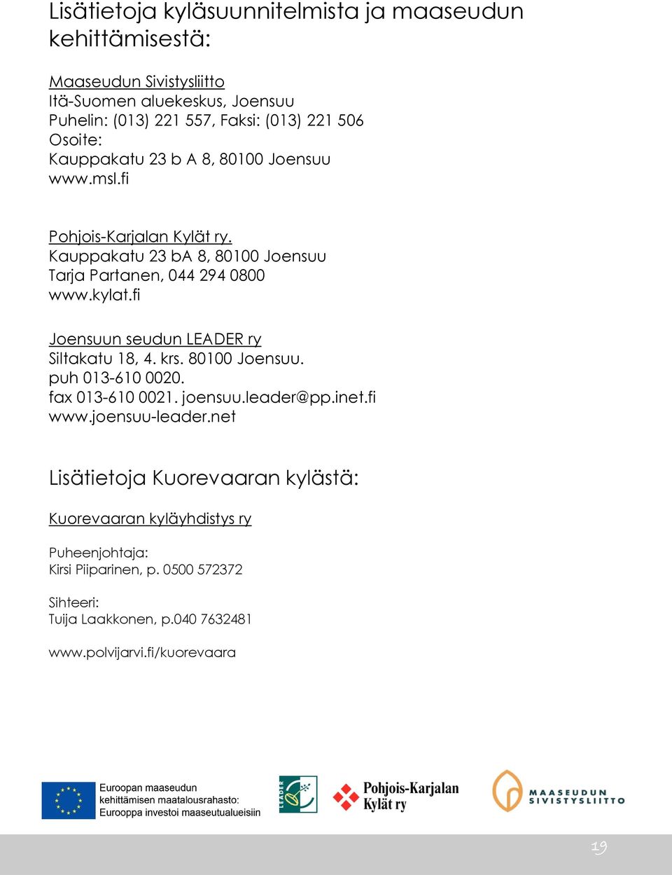 fi Joensuun seudun LEADER ry Siltakatu 18, 4. krs. 80100 Joensuu. puh 013-610 0020. fax 013-610 0021. joensuu.leader@pp.inet.fi www.joensuu-leader.