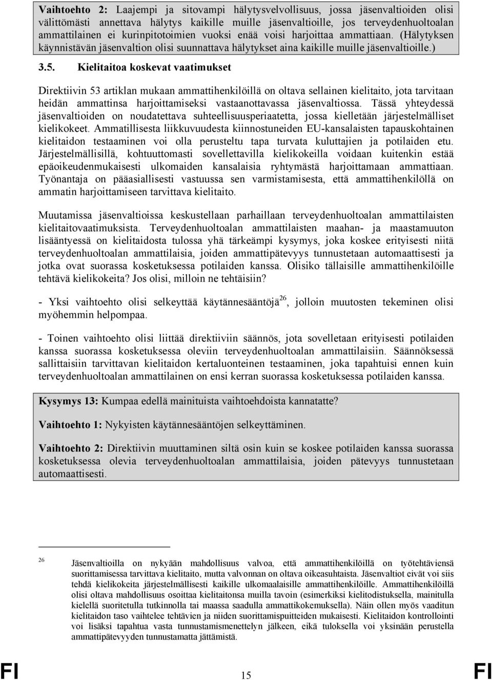 Kielitaitoa koskevat vaatimukset Direktiivin 53 artiklan mukaan ammattihenkilöillä on oltava sellainen kielitaito, jota tarvitaan heidän ammattinsa harjoittamiseksi vastaanottavassa jäsenvaltiossa.