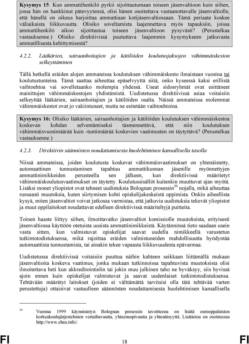 Olisiko soveltamista laajennettava myös tapauksiin, joissa ammattihenkilö aikoo sijoittautua toiseen jäsenvaltioon pysyvästi? (Perustelkaa vastauksenne.