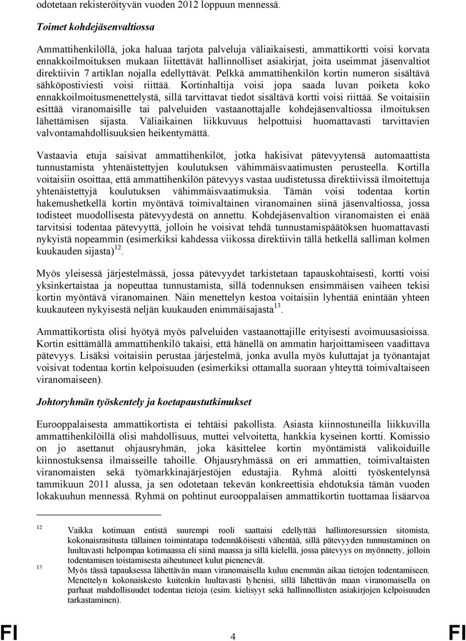 jäsenvaltiot direktiivin 7 artiklan nojalla edellyttävät. Pelkkä ammattihenkilön kortin numeron sisältävä sähköpostiviesti voisi riittää.