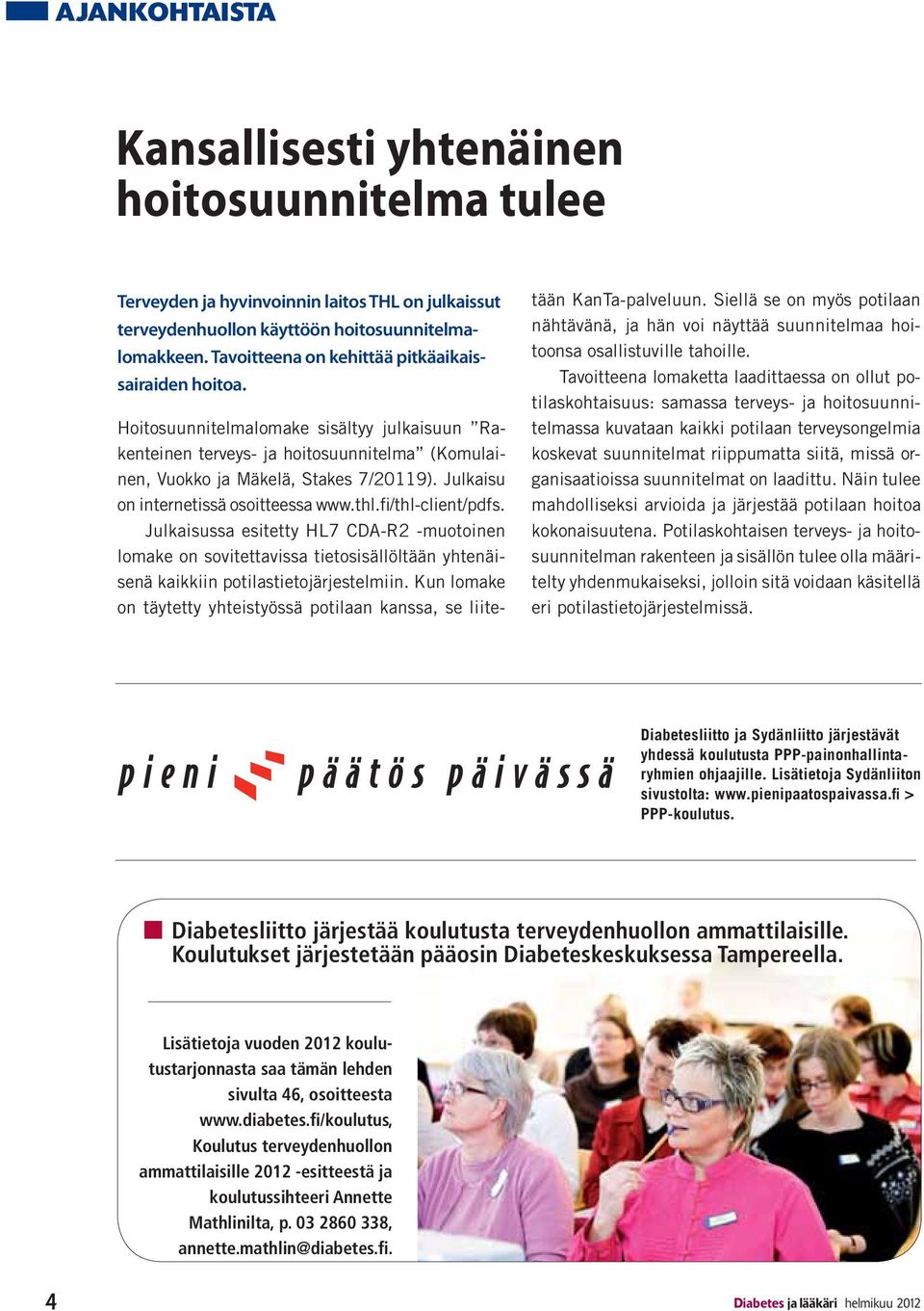 Julkaisu on internetissä osoitteessa www.thl.fi/thl-client/pdfs. Julkaisussa esitetty HL7 CDA-R2 -muotoinen lomake on sovitettavissa tietosisällöltään yhtenäisenä kaikkiin potilastietojärjestelmiin.