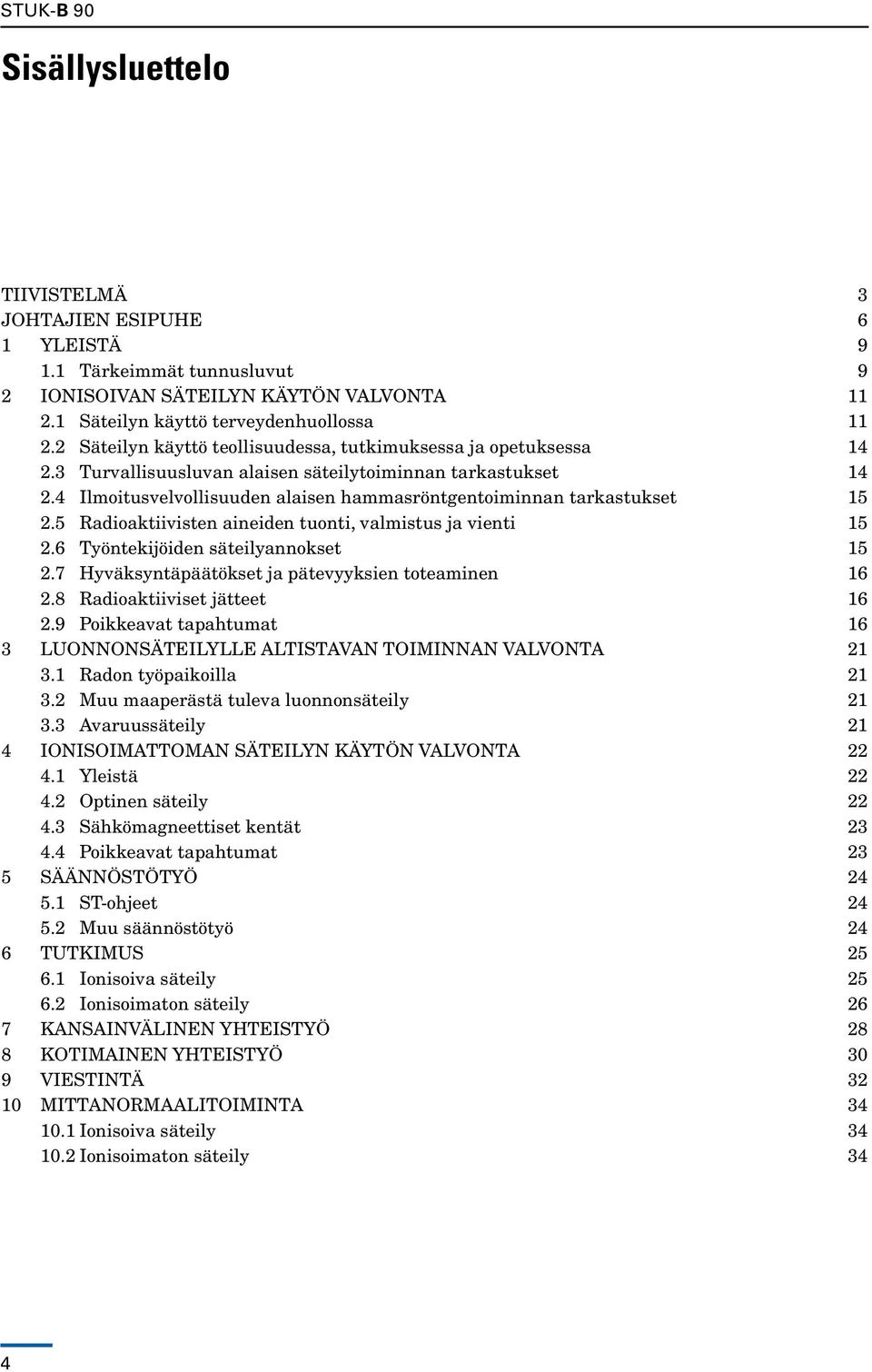 4 Ilmoitusvelvollisuuden alaisen hammasröntgentoiminnan tarkastukset 15 2.5 Radioaktiivisten aineiden tuonti, valmistus ja vienti 15 2.6 Työntekijöiden säteilyannokset 15 2.