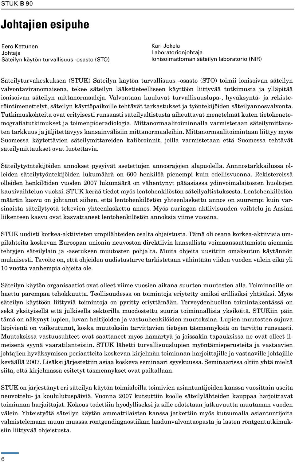 Valvontaan kuuluvat turvallisuuslupa-, hyväksyntä- ja rekisteröintimenettelyt, säteilyn käyttöpaikoille tehtävät tarkastukset ja työntekijöiden säteilyannosvalvonta.