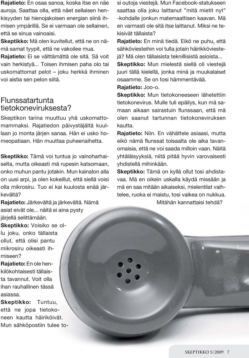 .. Toisen ihmisen paha olo tai uskomattomat pelot joku herkkä ihminen voi aistia sen pelon siitä. Flunssatartunta tietokoneviruksesta? Skeptikon tarina muuttuu yhä uskomattomammaksi.