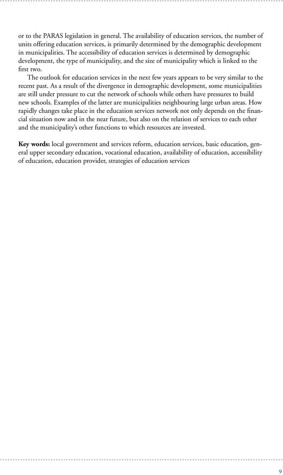 The accessibility of education services is determined by demographic development, the type of municipality, and the size of municipality which is linked to the first two.