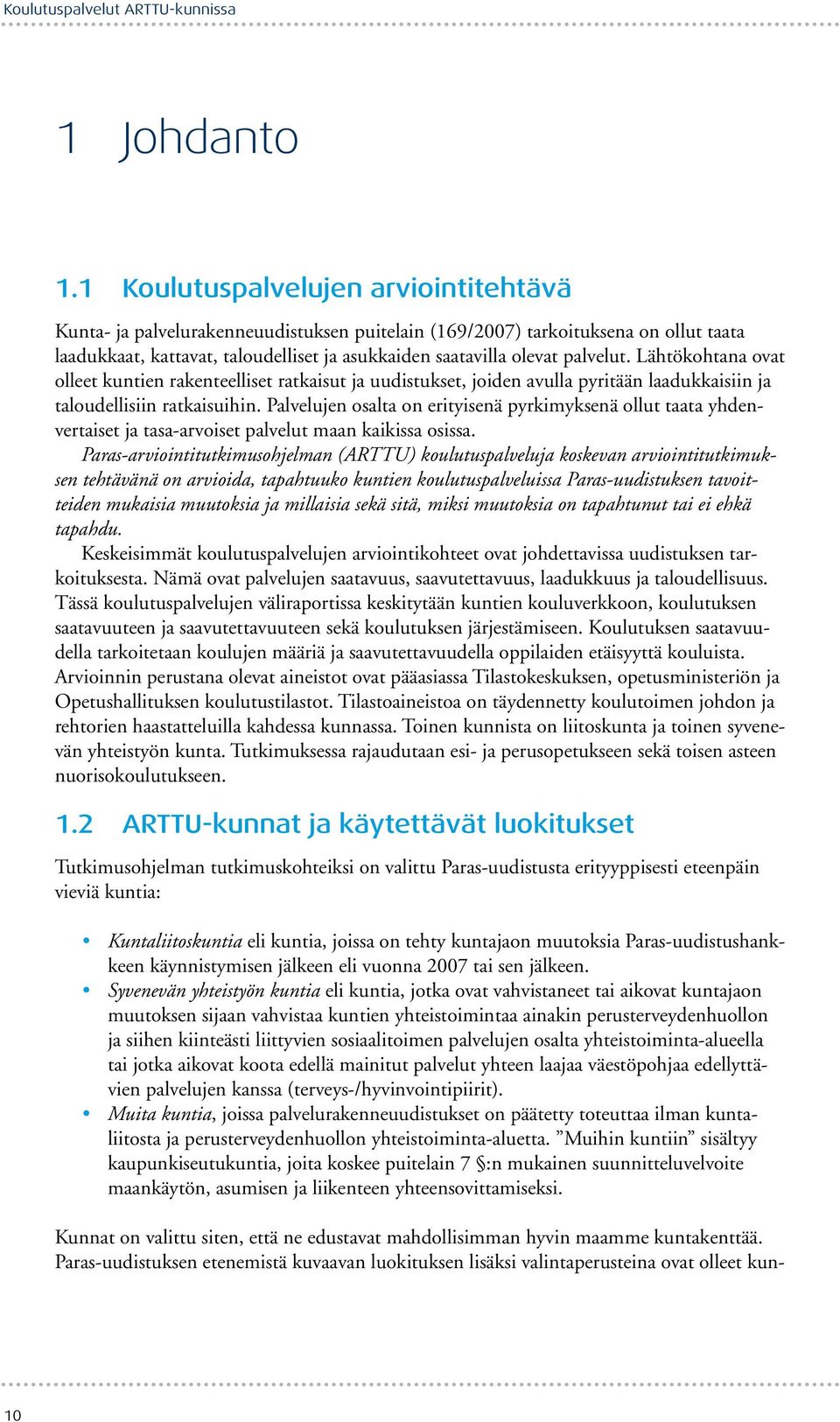 Lähtökohtana ovat olleet kuntien rakenteelliset ratkaisut ja uudistukset, joiden avulla pyritään laadukkaisiin ja taloudellisiin ratkaisuihin.