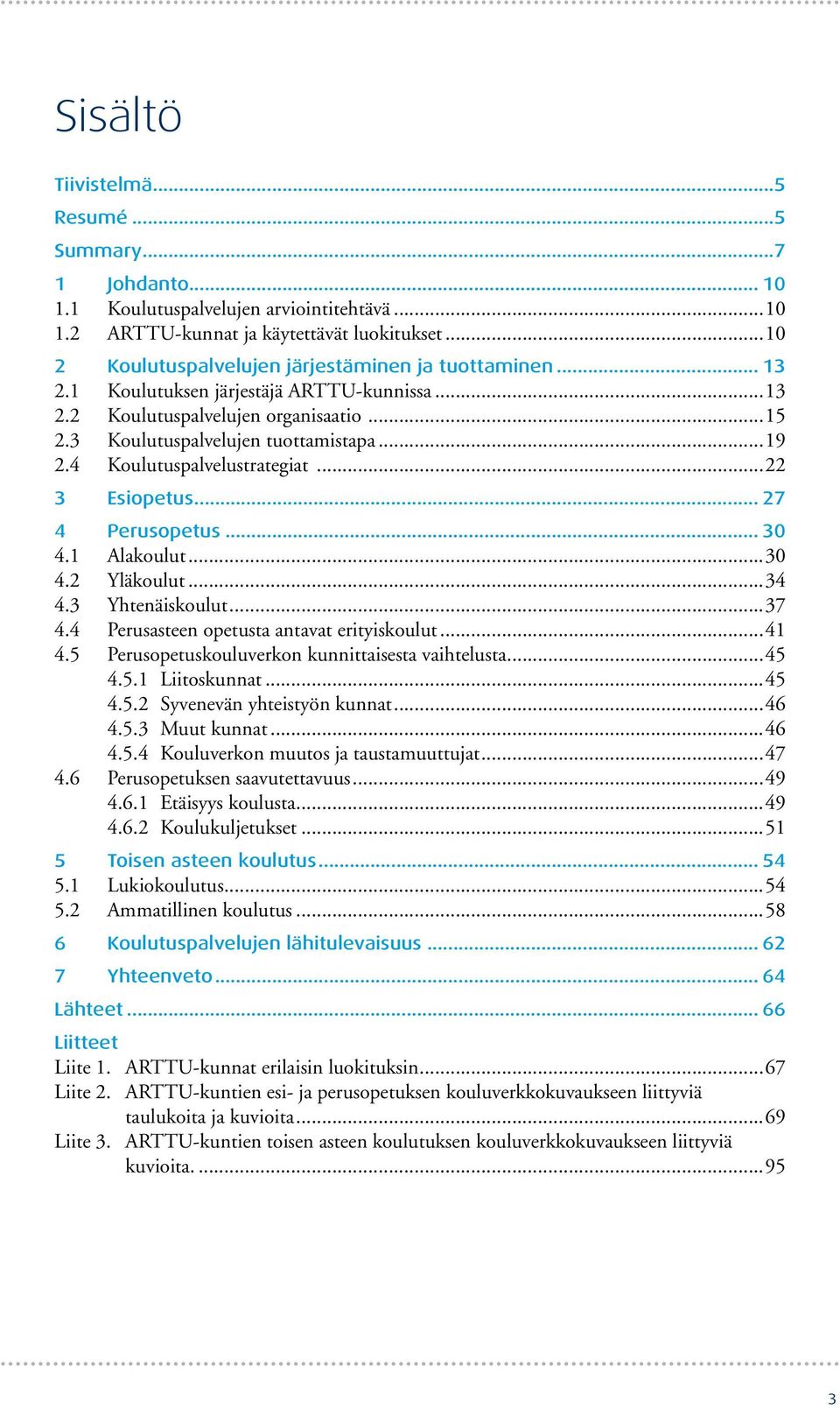 4 Koulutuspalvelustrategiat...22 3 Esiopetus... 27 4 Perusopetus... 3 4.1 Alakoulut...3 4.2 Yläkoulut...34 4.3 Yhtenäiskoulut...37 4.4 Perusasteen opetusta antavat erityiskoulut...41 4.