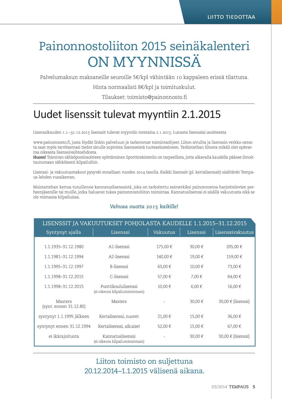 painonnosto.fi, josta löydät linkin palveluun ja tarkemmat toimintaohjeet. Liiton sivuilta ja lisenssin verkko-ostosta saat myös tarvitsemasi tiedot sinulle sopivista lisensseistä tuoteselosteineen.