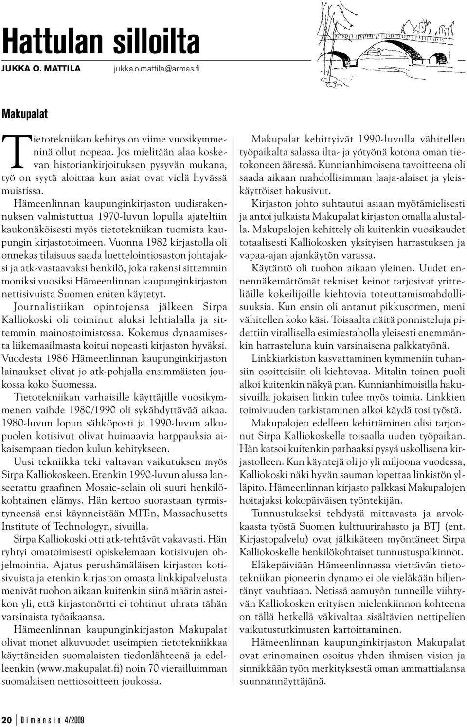 Hämeenlinnan kaupunginkirjaston uudisrakennuksen valmistuttua 1970-luvun lopulla ajateltiin kaukonäköisesti myös tietotekniikan tuomista kaupungin kirjastotoimeen.