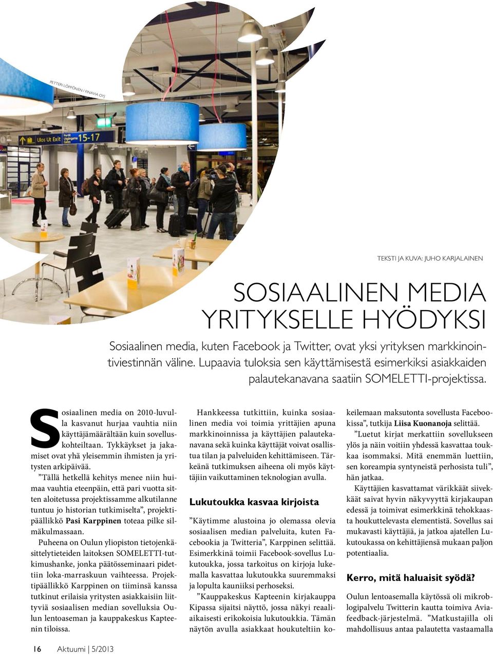 Sosiaalinen media on 2010-luvulla kasvanut hurjaa vauhtia niin käyttäjämäärältään kuin sovelluskohteiltaan. Tykkäykset ja jakamiset ovat yhä yleisemmin ihmisten ja yritysten arkipäivää.