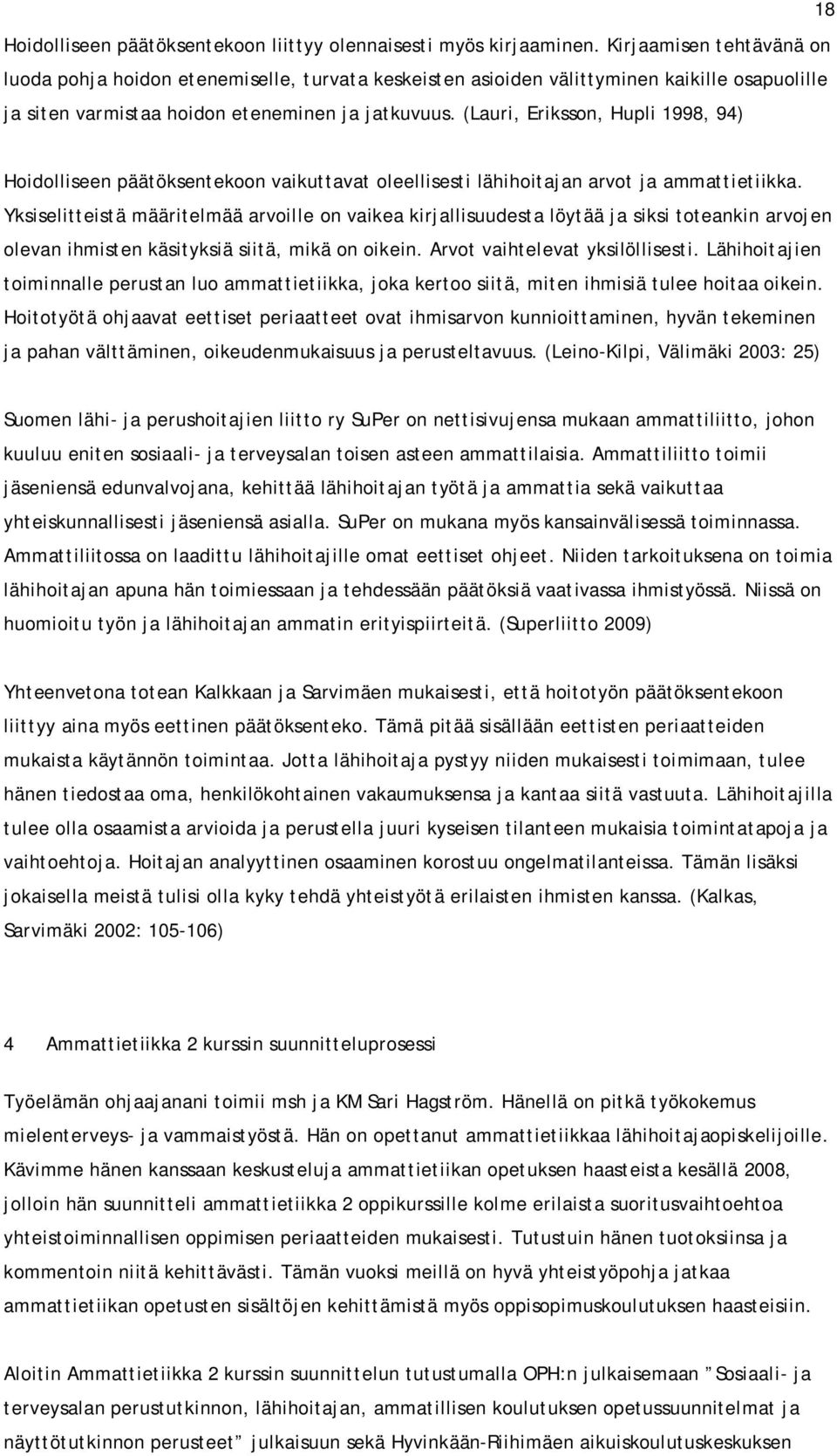 (Lauri, Eriksson, Hupli 1998, 94) Hoidolliseen päätöksentekoon vaikuttavat oleellisesti lähihoitajan arvot ja ammattietiikka.
