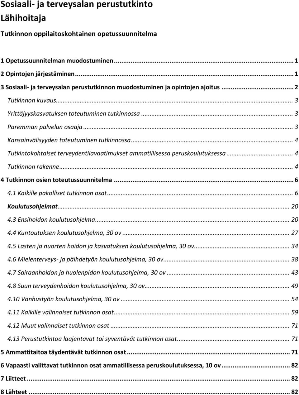 .. 3 Kansainvälisyyden toteutuminen tutkinnossa... 4 Tutkintokohtaiset terveydentilavaatimukset ammatillisessa peruskoulutuksessa... 4 Tutkinnon rakenne... 4 4 Tutkinnon osien toteutussuunnitelma.