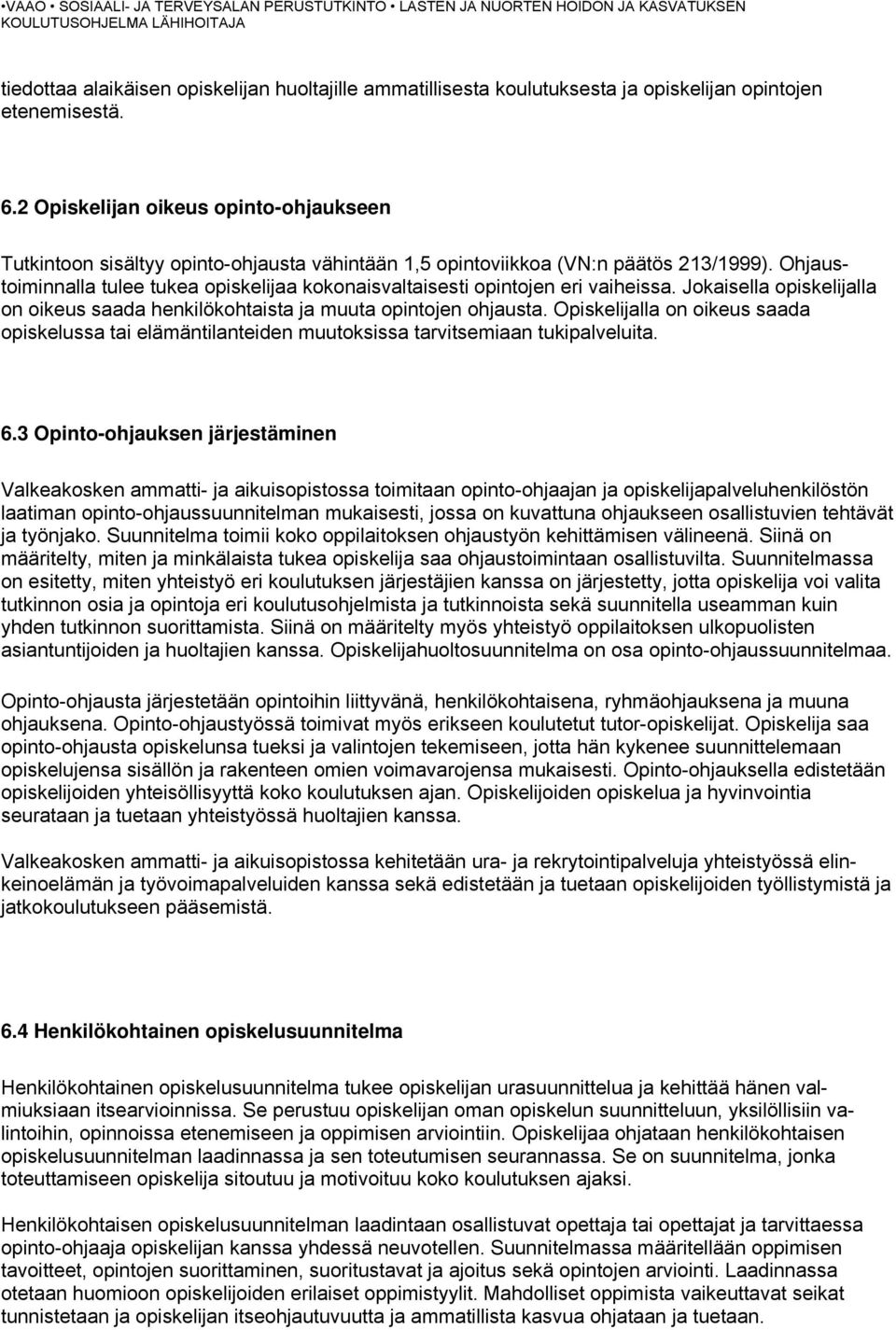 Ohjaustoiminnalla tulee tukea opiskelijaa kokonaisvaltaisesti opintojen eri vaiheissa. Jokaisella opiskelijalla on oikeus saada henkilökohtaista ja muuta opintojen ohjausta.