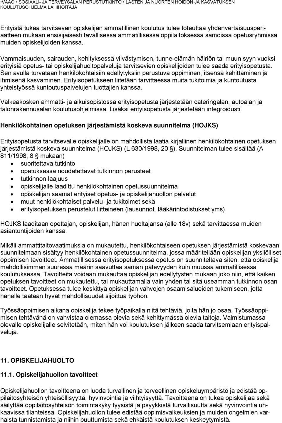 Vammaisuuden, sairauden, kehityksessä viivästymisen, tunne-elämän häiriön tai muun syyn vuoksi erityisiä opetus- tai opiskelijahuoltopalveluja tarvitsevien opiskelijoiden tulee saada erityisopetusta.