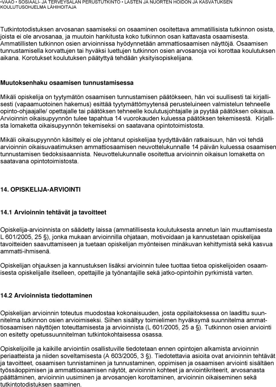 Osaamisen tunnustamisella korvattujen tai hyväksi luettujen tutkinnon osien arvosanoja voi korottaa koulutuksen aikana. Korotukset koulutuksen päätyttyä tehdään yksityisopiskelijana.