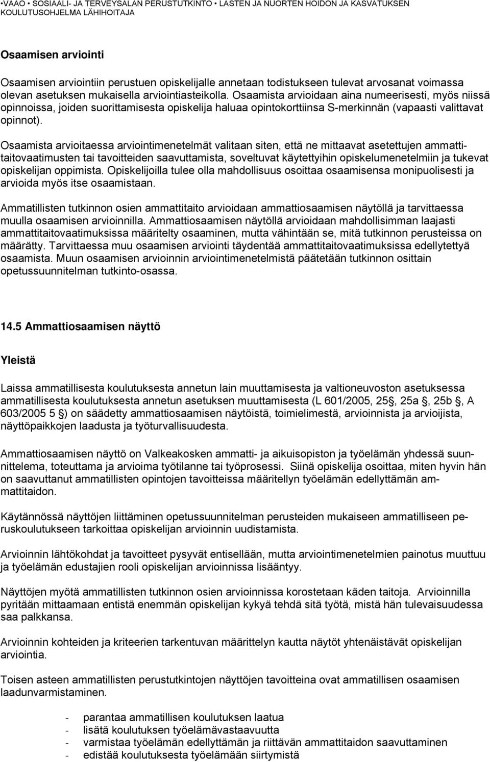 Osaamista arvioitaessa arviointimenetelmät valitaan siten, että ne mittaavat asetettujen ammattitaitovaatimusten tai tavoitteiden saavuttamista, soveltuvat käytettyihin opiskelumenetelmiin ja tukevat