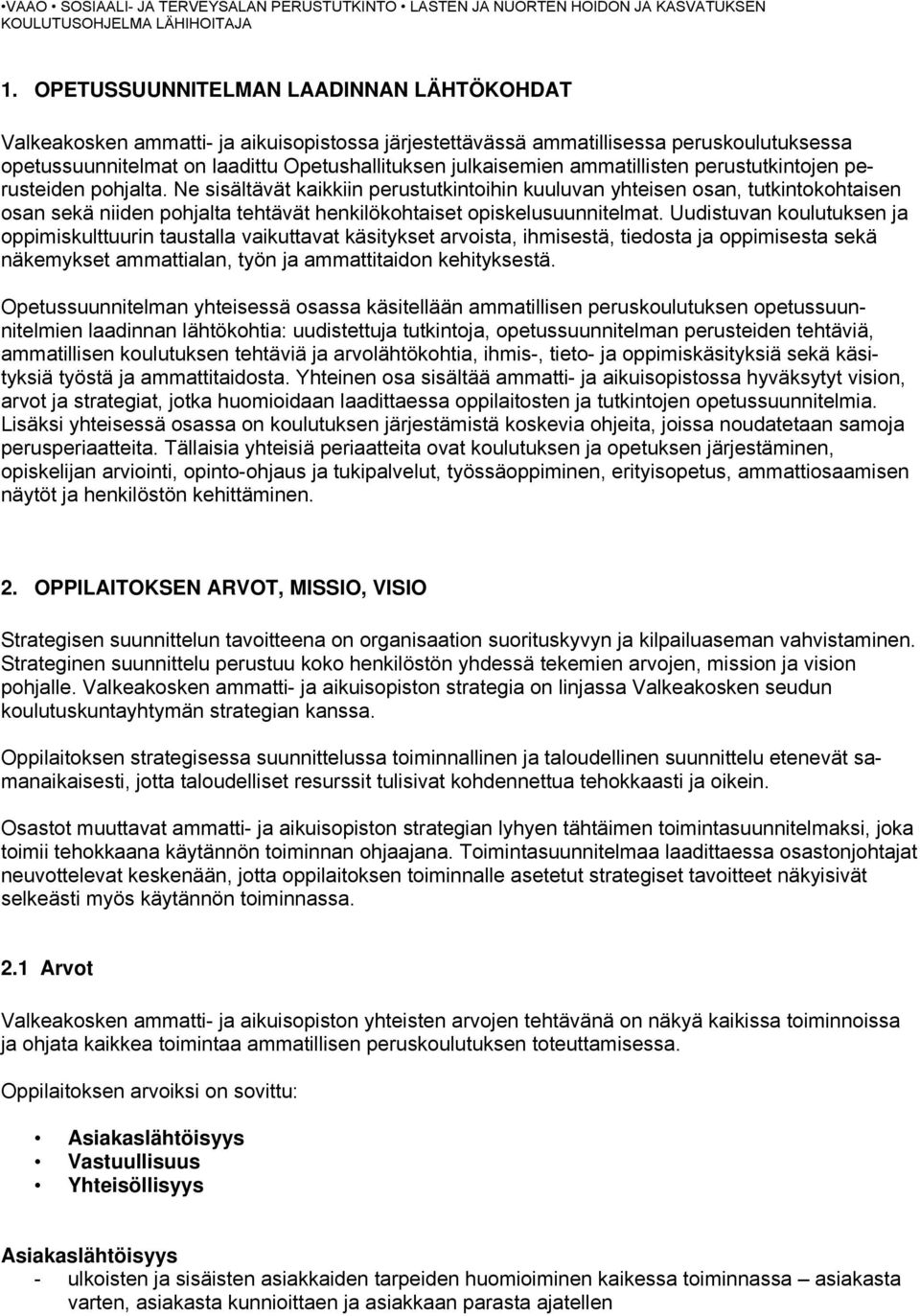 Ne sisältävät kaikkiin perustutkintoihin kuuluvan yhteisen osan, tutkintokohtaisen osan sekä niiden pohjalta tehtävät henkilökohtaiset opiskelusuunnitelmat.