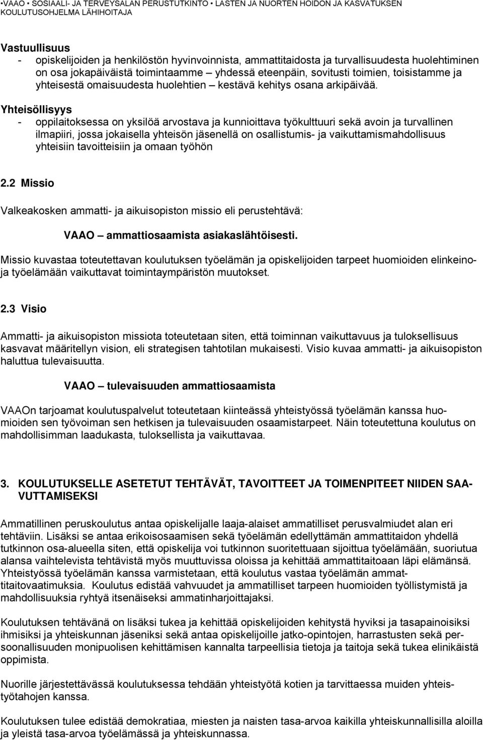 Yhteisöllisyys - oppilaitoksessa on yksilöä arvostava ja kunnioittava työkulttuuri sekä avoin ja turvallinen ilmapiiri, jossa jokaisella yhteisön jäsenellä on osallistumis- ja vaikuttamismahdollisuus