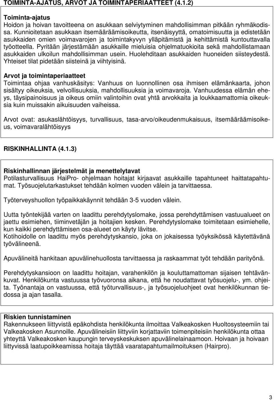 Pyritään järjestämään asukkaille mieluisia ohjelmatuokioita sekä mahdollistamaan asukkaiden ulkoilun mahdollisimman usein. Huolehditaan asukkaiden huoneiden siisteydestä.