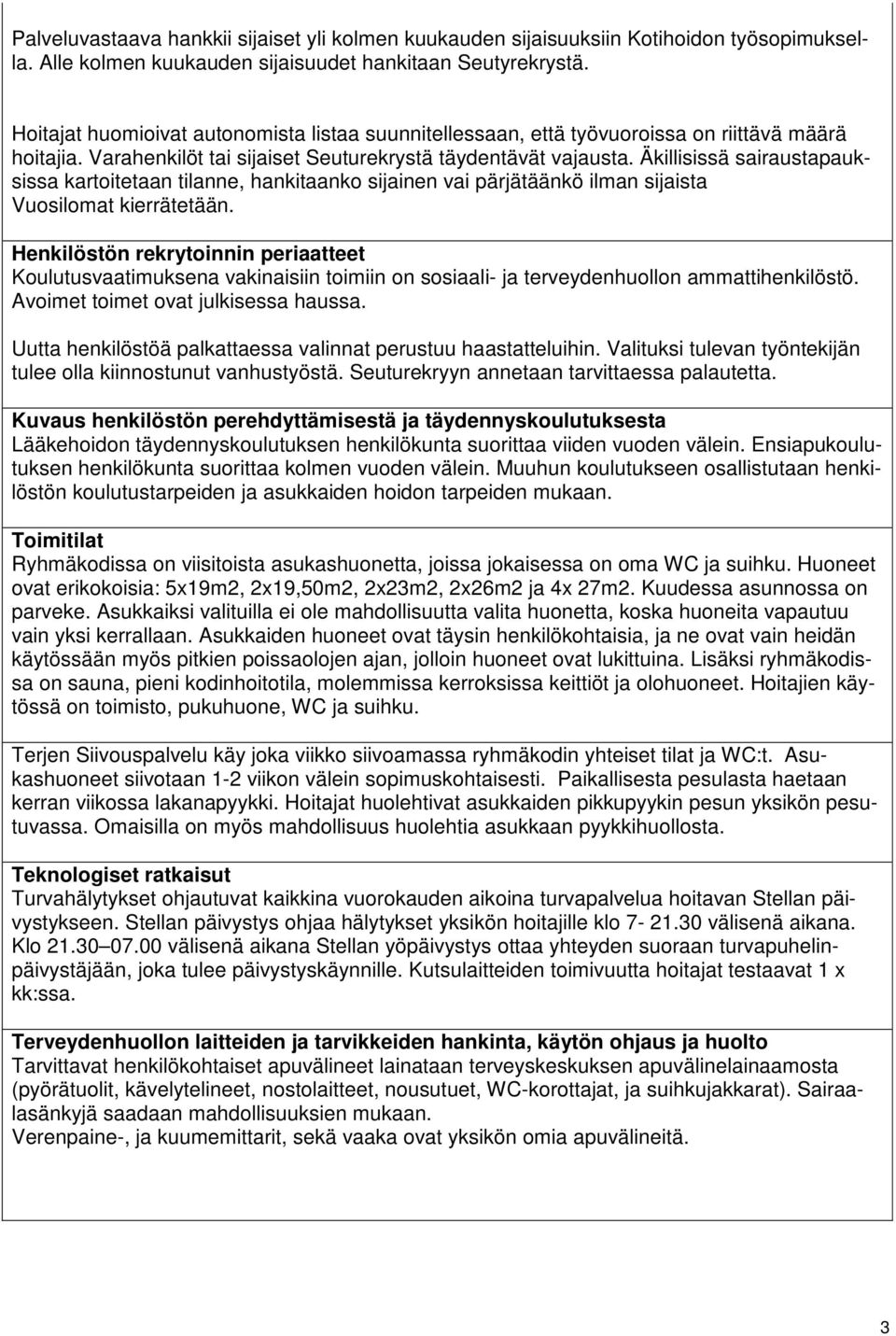 Äkillisissä sairaustapauksissa kartoitetaan tilanne, hankitaanko sijainen vai pärjätäänkö ilman sijaista Vuosilomat kierrätetään.