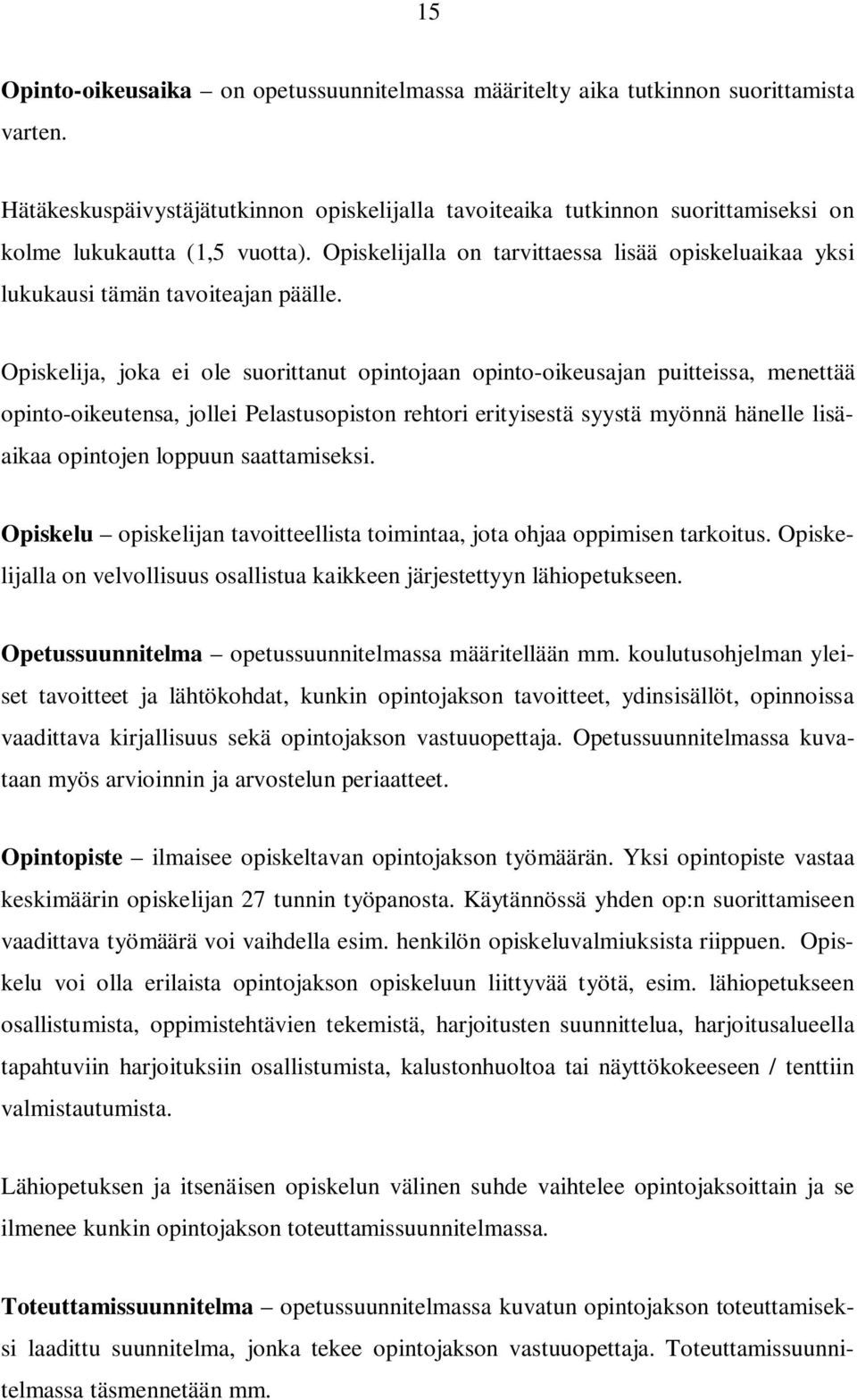 Opiskelijalla on tarvittaessa lisää opiskeluaikaa yksi lukukausi tämän tavoiteajan päälle.