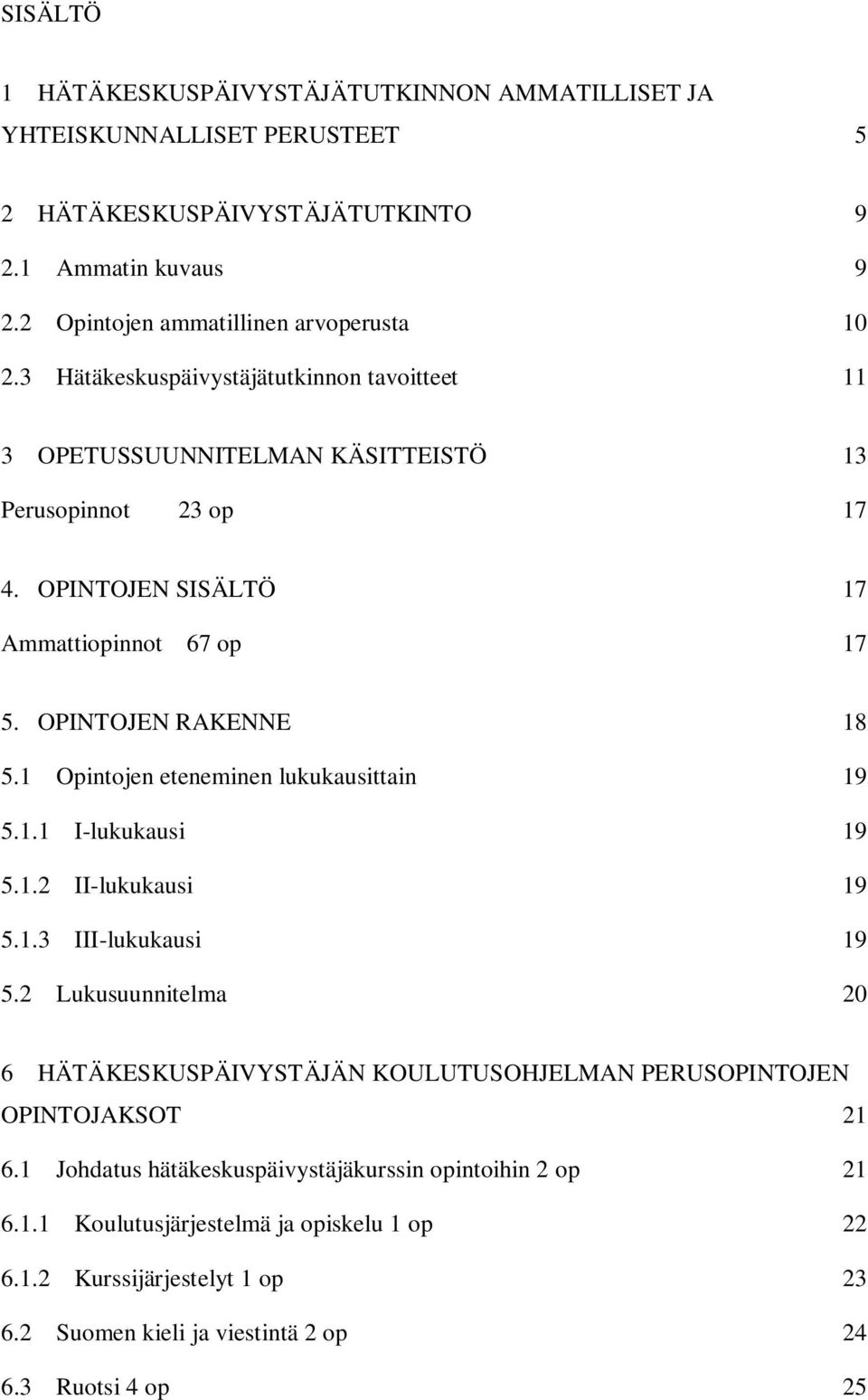 1 Opintojen eteneminen lukukausittain 19 5.1.1 I-lukukausi 19 5.1.2 II-lukukausi 19 5.1.3 III-lukukausi 19 5.
