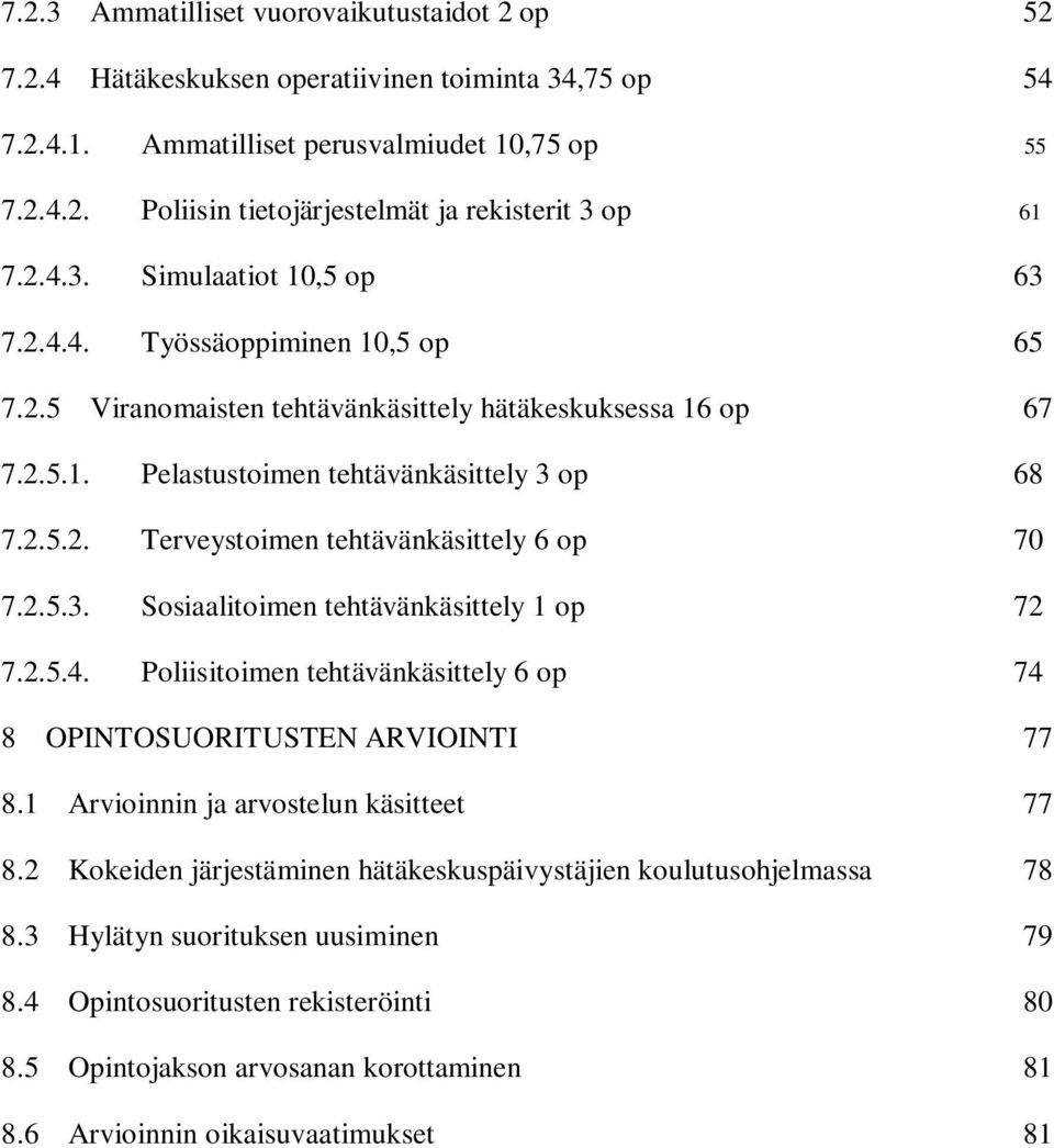 2.5.3. Sosiaalitoimen tehtävänkäsittely 1 op 72 7.2.5.4. Poliisitoimen tehtävänkäsittely 6 op 74 8 OPINTOSUORITUSTEN ARVIOINTI 77 8.1 Arvioinnin ja arvostelun käsitteet 77 8.