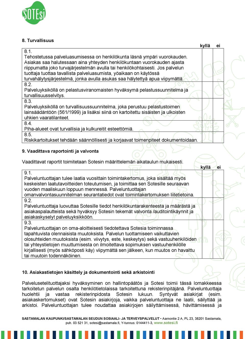 Jos palvelun tuottaja tuottaa tavallista palveluasumista, yöaikaan on käytössä turvahälytysjärjestelmä, jonka avulla asukas saa hälytettyä apua viipymättä. 8.2.