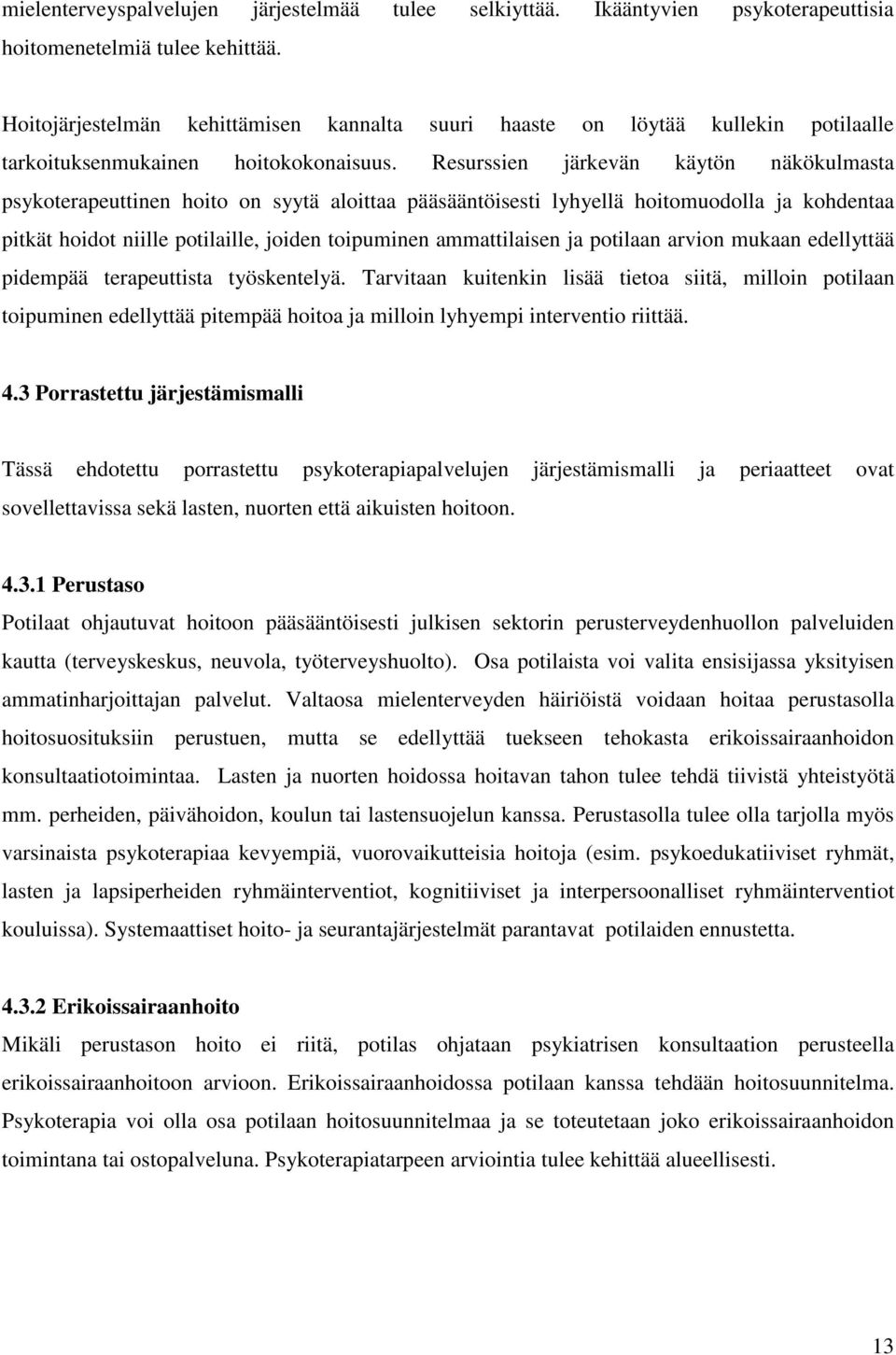 Resurssien järkevän käytön näkökulmasta psykoterapeuttinen hoito on syytä aloittaa pääsääntöisesti lyhyellä hoitomuodolla ja kohdentaa pitkät hoidot niille potilaille, joiden toipuminen ammattilaisen