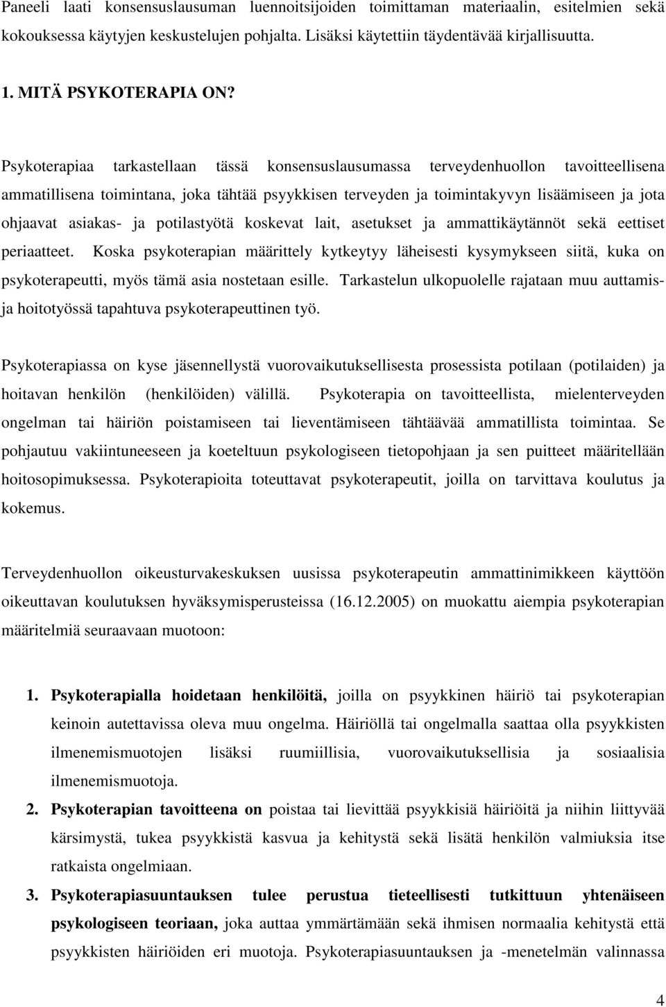 Psykoterapiaa tarkastellaan tässä konsensuslausumassa terveydenhuollon tavoitteellisena ammatillisena toimintana, joka tähtää psyykkisen terveyden ja toimintakyvyn lisäämiseen ja jota ohjaavat