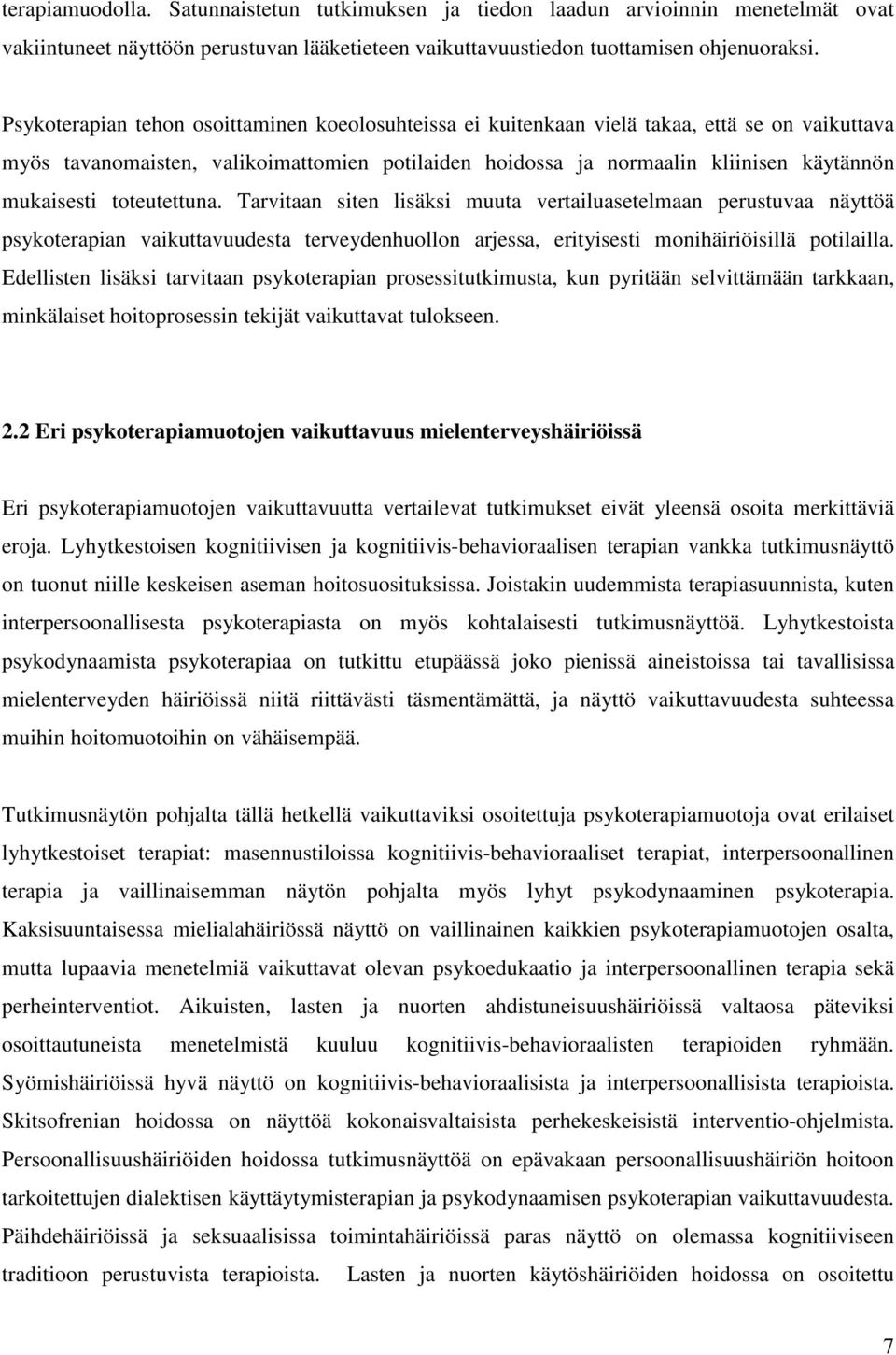 toteutettuna. Tarvitaan siten lisäksi muuta vertailuasetelmaan perustuvaa näyttöä psykoterapian vaikuttavuudesta terveydenhuollon arjessa, erityisesti monihäiriöisillä potilailla.