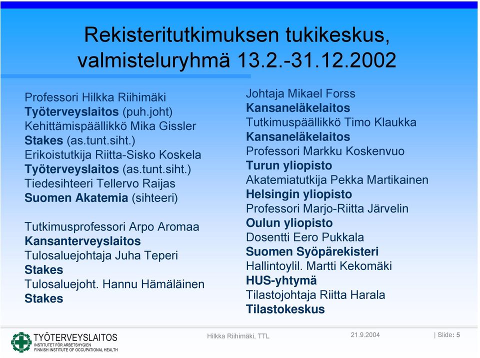 ) Tiedesihteeri Tellervo Raijas Suomen Akatemia (sihteeri) Tutkimusprofessori Arpo Aromaa Kansanterveyslaitos Tulosaluejohtaja Juha Teperi Stakes Tulosaluejoht.