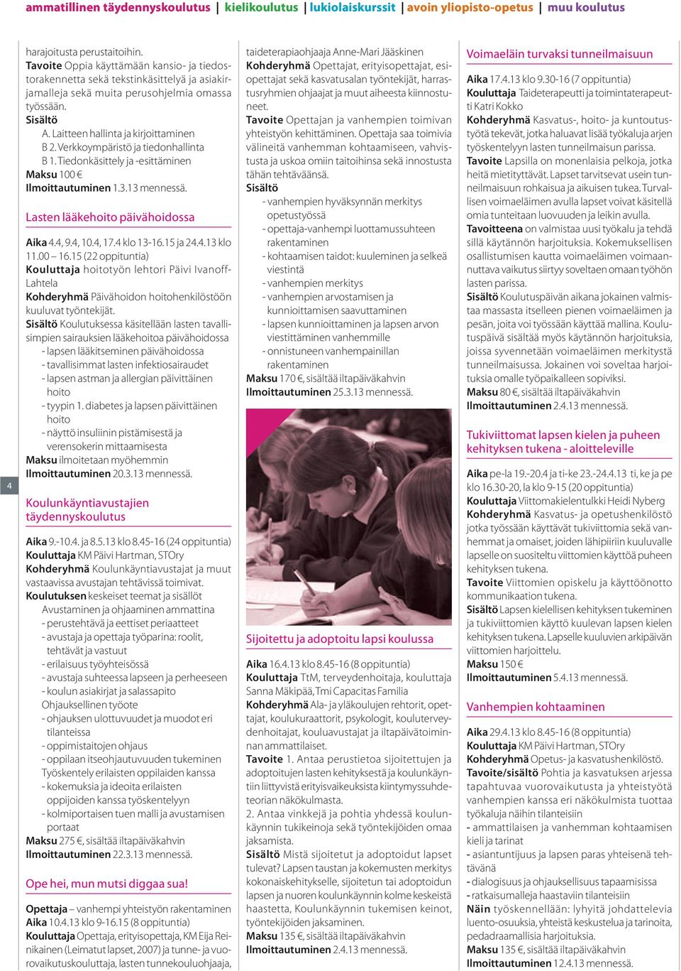 4, 10.4, 17.4 klo 13-16.15 ja 24.4.13 klo 11.00 16.15 (22 oppituntia) Kouluttaja hoitotyön lehtori Päivi Ivanoff- Lahtela Kohderyhmä Päivähoidon hoitohenkilöstöön kuuluvat työntekijät.